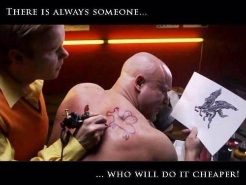 there is always someone who will do it cheaper